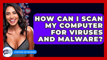 How Can I Scan My Computer For Viruses And Malware? - Everyday-Networking