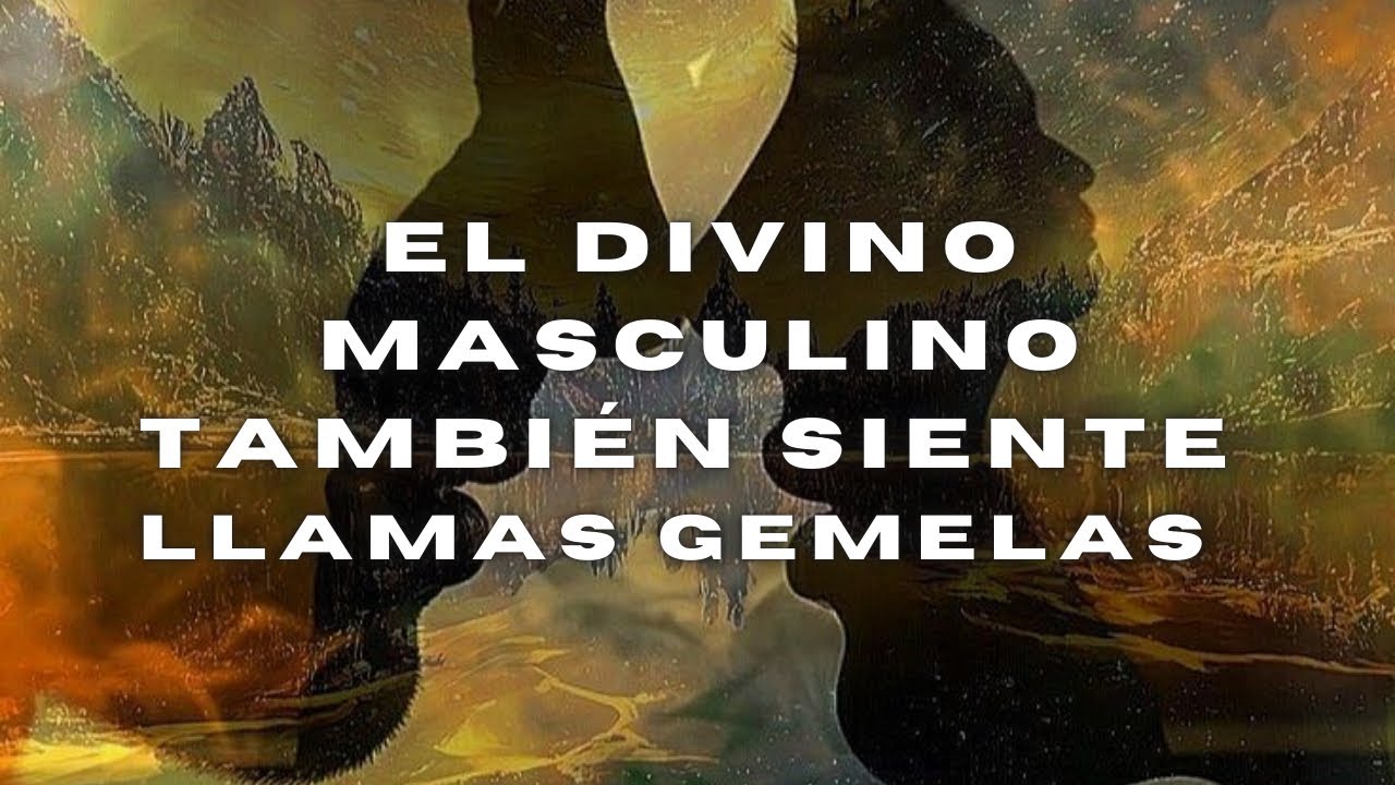 EL DIVINO MASCULINO TAMBIÉN SIENTE LLAMAS GEMELAS 