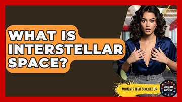 What Is Interstellar Space? - Moments That Shocked Us