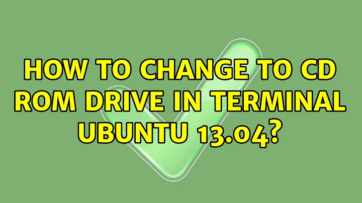 Ubuntu: How to change to cd rom drive in terminal Ubuntu 13.04?