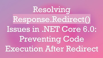 Resolving Response.Redirect() Issues in .NET Core 6.0: Preventing Code Execution After Redirect