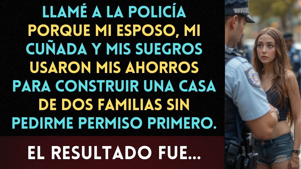 Llamé a la policía porque mi esposo usó mis ahorros para construir una casa