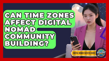 Can Time Zones Affect Digital Nomad Community Building? - Digital Nomad Success Guide