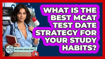 What Is The Best MCAT Test Date Strategy For Your Study Habits? - Med School Survival Guide