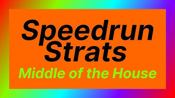 Speedrun Strats: The Middle of the House