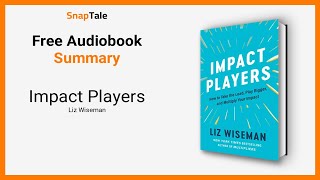 Impact Players by Liz Wiseman: 6 Minute Summary