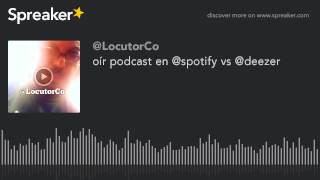 oír podcast en @spotify vs @deezer