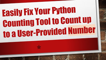 Easily Fix Your Python Counting Tool to Count up to a User-Provided Number