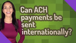 Can ACH payments be sent internationally?