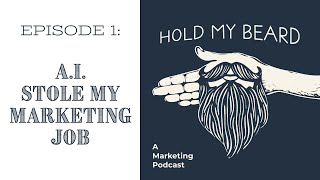 Hold My Beard Podcast 1: AI Stole My Marketing Job