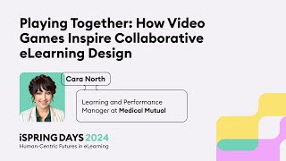 How Video Games Inspire Collaborative eLearning Design - Cara North - iSpring Days 2024