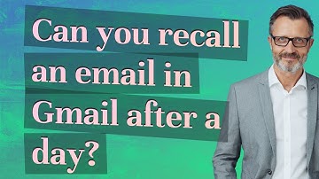 Can you recall an email in Gmail after a day?