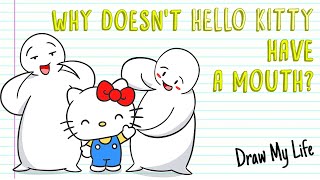 Why Doesnt Hello Kitty Have A Mouth? Draw My Life