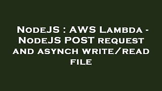 NodeJS : AWS Lambda - NodeJS POST request and asynch write/read file