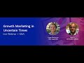 Growth Marketing in Uncertain Times - Webinar Recording