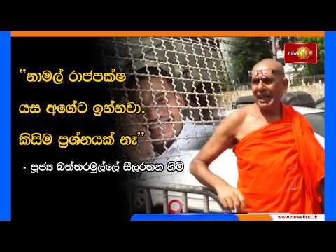 නාමල් රාජපක්ෂ යස අගේට ඉන්නවා. - පූජ්‍ය බත්තරමුල්ලේ සීලරතන හිමි