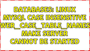 Databases: linux mysql case insensitive lower_case_table_names=1 make server cannot be started