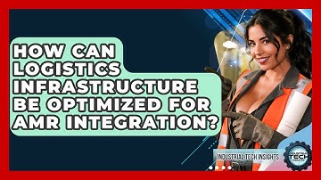 How Can Logistics Infrastructure Be Optimized For AMR Integration? - Industrial Tech Insights
