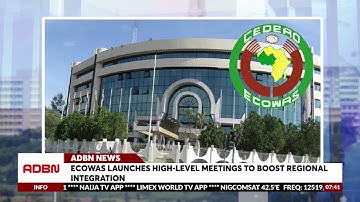 ECOWAS Launches High Level Meetings To Boost Regional Integration