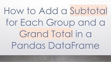 How to Add a Subtotal for Each Group and a Grand Total in a Pandas DataFrame