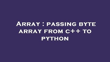 Array : passing byte array from c++ to python