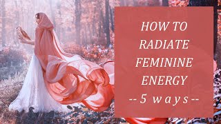 How to Radiate Feminine Energy | Soft, Magnetic Feminine | 5 Codes