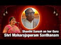 Shanthi suresh on her guru shri maharajapuram santhanam