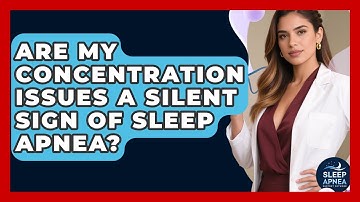 Are My Concentration Issues A Silent Sign Of Sleep Apnea? - Sleep Apnea Support Network