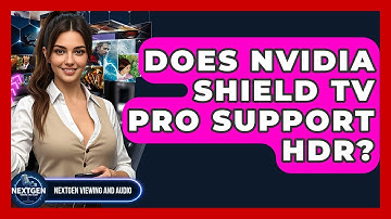 Does Nvidia Shield TV Pro Support HDR? - NextGen Viewing and Audio
