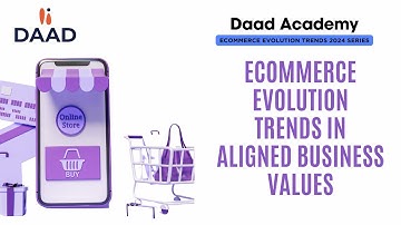 E commerce Evolution Trends in Aligned Business Values  | Video 07 | Daad Global