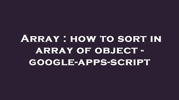 Array : how to sort in array of object - google-apps-script