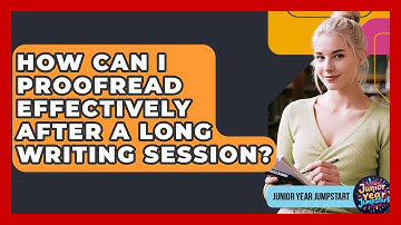 How Can I Proofread Effectively After A Long Writing Session? - Junior Year Jumpstart