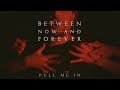 Between now and forever  pull me in official