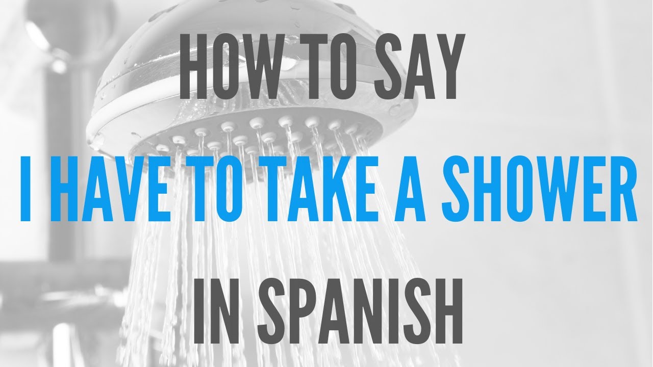 How Do You Say 'I Have To Take A Shower' In Spanish   YouTube