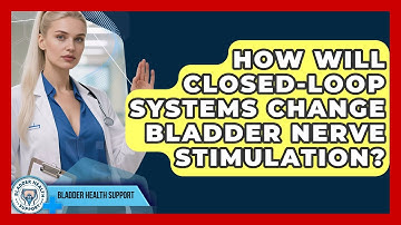 How Will Closed-loop Systems Change Bladder Nerve Stimulation? - Bladder Health Support