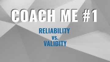 Coach Me #1: Reliability vs. Validity
