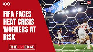 2026 FIFA World Cup Facing Heat Crisis? New Study Warns Thousands Of Workers Face Danger | N18G