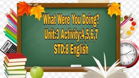 What Were You Doing? || Unit:3 || Activity:4, 5, 6 ,7 || STD:8|| English||