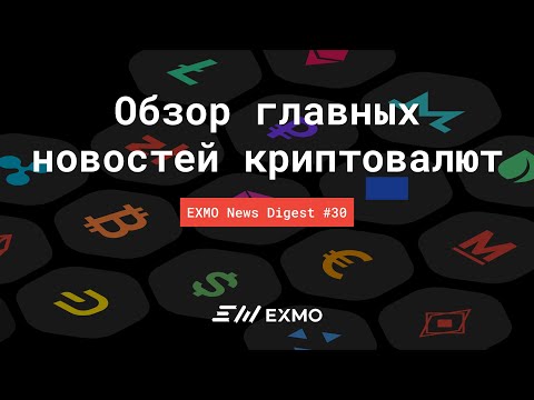 Обзор главных новостей криптовалют | EXMO News Digest #30