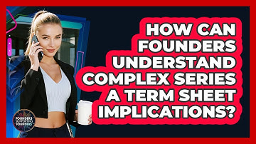 How Can Founders Understand Complex Series A Term Sheet Implications? - Founders Supporting Founders
