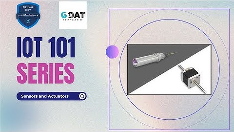 IoT 101 Series | Session 4 | Sensors and Actuators