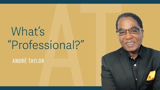 What's Professional? : Andre Taylor