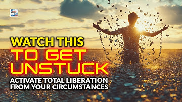 Get Unstuck - Activating Total Liberation From Your Circumstances