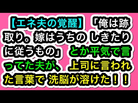 【エネ夫の覚醒】「俺は跡取り。嫁はうちの しきたりに従うもの」 とか平気で言ってた夫が、 上司に言われた言葉で 洗脳が溶けた！！【スカッと実話ジャパン】