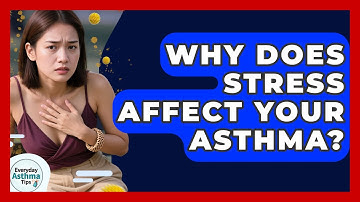 Why Does Stress Affect Your Asthma? - Everyday Asthma Tips