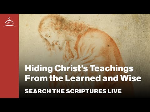 Search the Scriptures - Hiding Christ's Teachings From the Learned and Wise [Matthew #47]