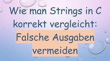 Wie man Strings in C korrekt vergleicht: Falsche Ausgaben vermeiden