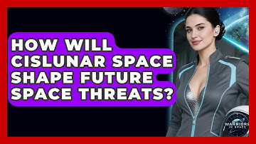 How Will Cislunar Space Shape Future Space Threats? - Warriors In Space