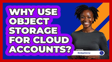 Why Use Object Storage For Cloud Accounts? - Be App Savvy