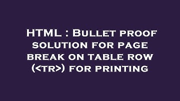 HTML : Bullet proof solution for page break on table row ( tr ) for printing